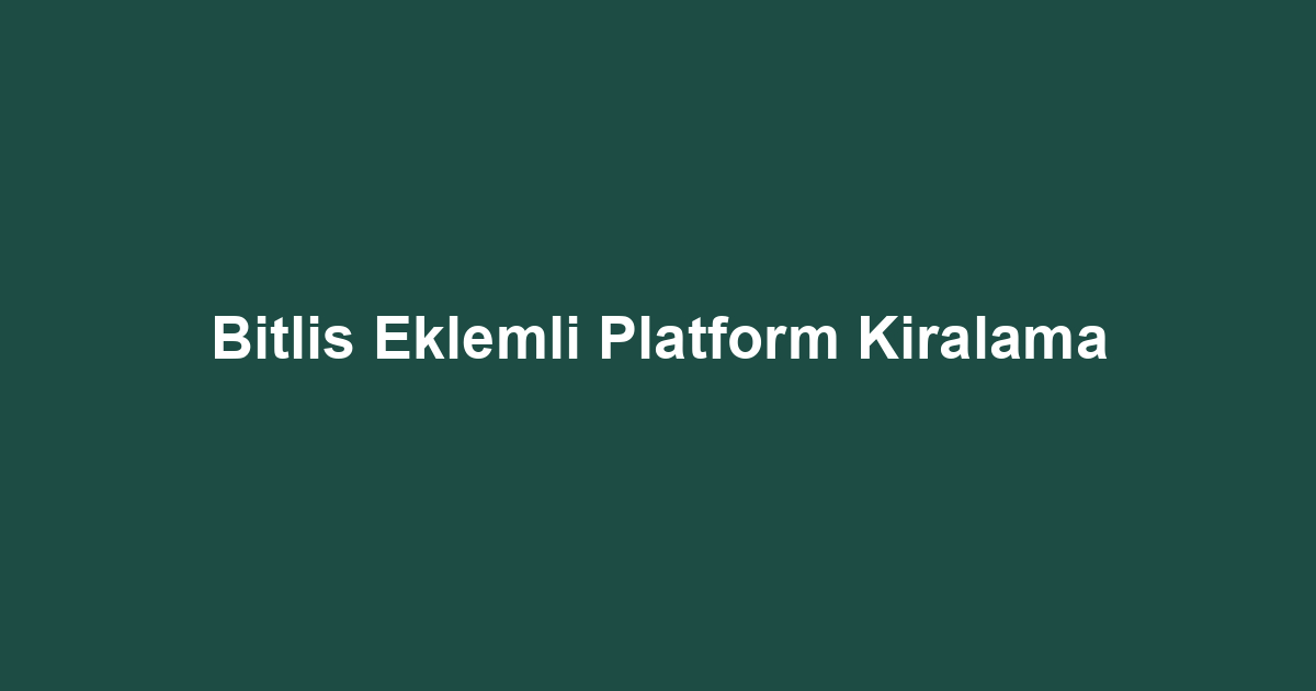 Bitlis Eklemli Platform Kiralama