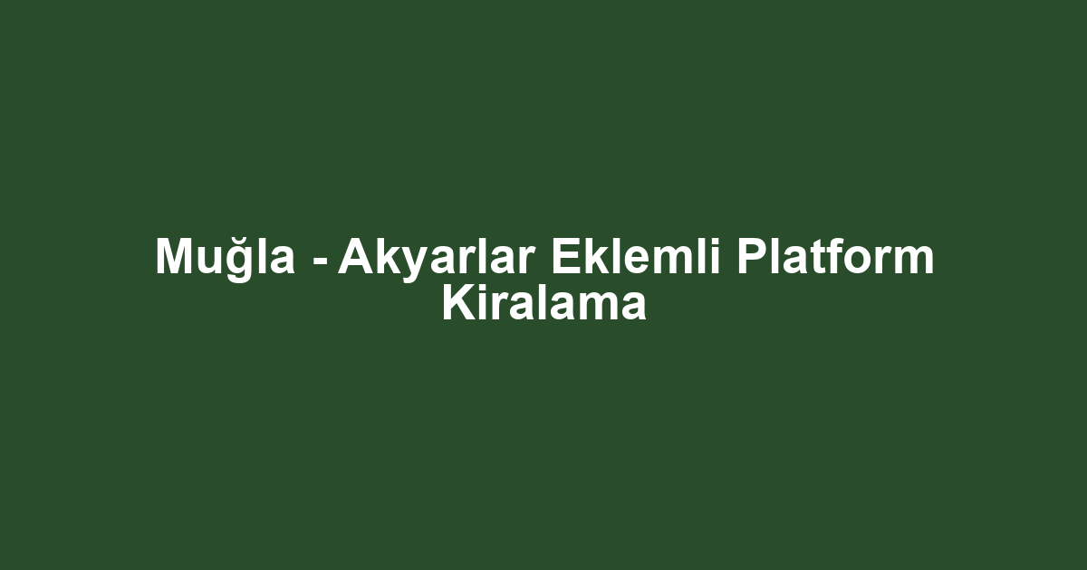 Muğla - Akyarlar Eklemli Platform Kiralama