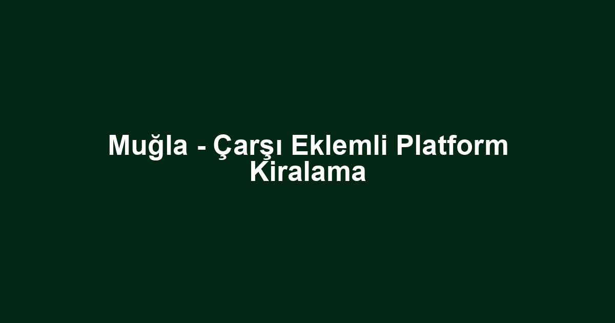 Muğla - Çarşı Eklemli Platform Kiralama