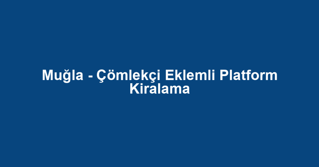 Muğla - Çömlekçi Eklemli Platform Kiralama