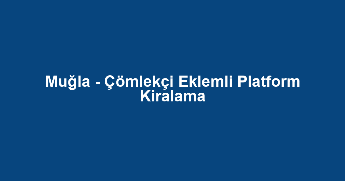 Muğla - Çömlekçi Eklemli Platform Kiralama