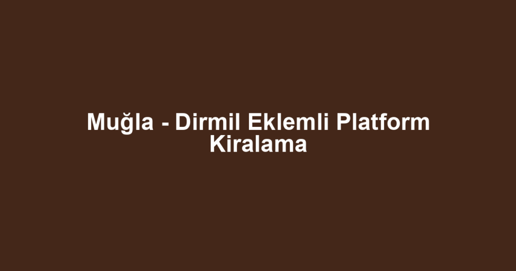 Muğla - Dirmil Eklemli Platform Kiralama