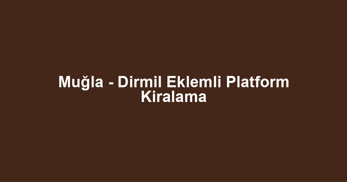 Muğla - Dirmil Eklemli Platform Kiralama