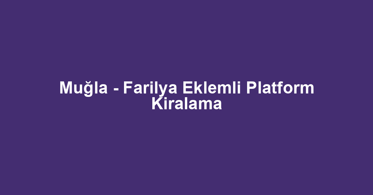 Muğla - Farilya Eklemli Platform Kiralama
