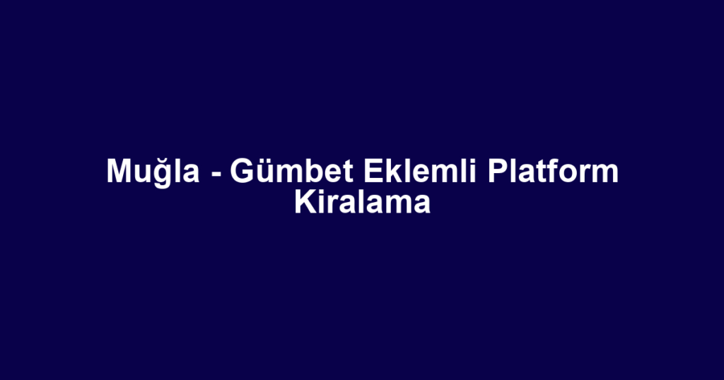 Muğla - Gümbet Eklemli Platform Kiralama
