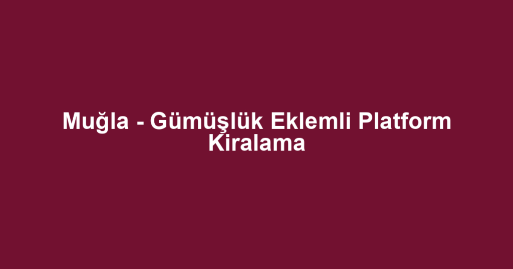 Muğla - Gümüşlük Eklemli Platform Kiralama