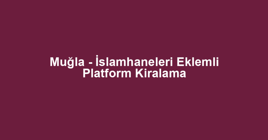Muğla - İslamhaneleri Eklemli Platform Kiralama
