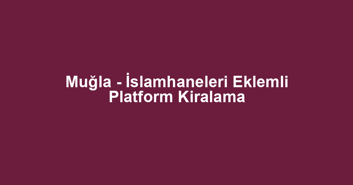 Muğla - İslamhaneleri Eklemli Platform Kiralama