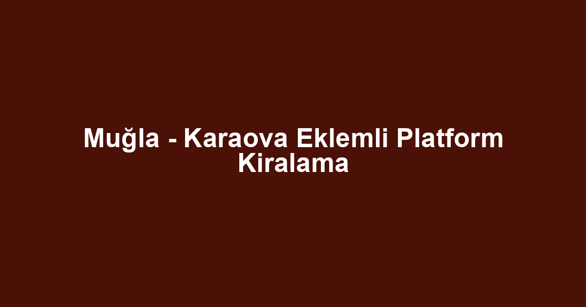 Muğla - Karaova Eklemli Platform Kiralama