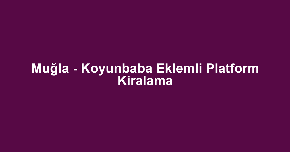 Muğla - Koyunbaba Eklemli Platform Kiralama