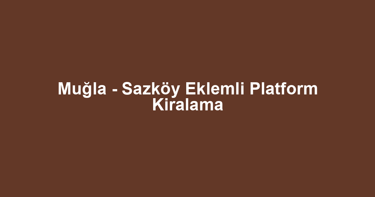 Muğla - Sazköy Eklemli Platform Kiralama