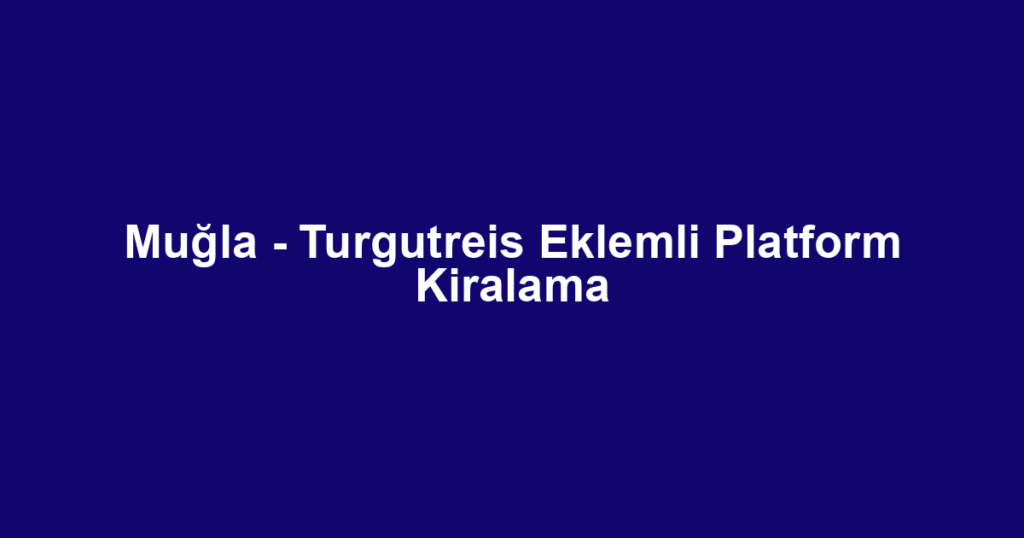 Muğla - Turgutreis Eklemli Platform Kiralama