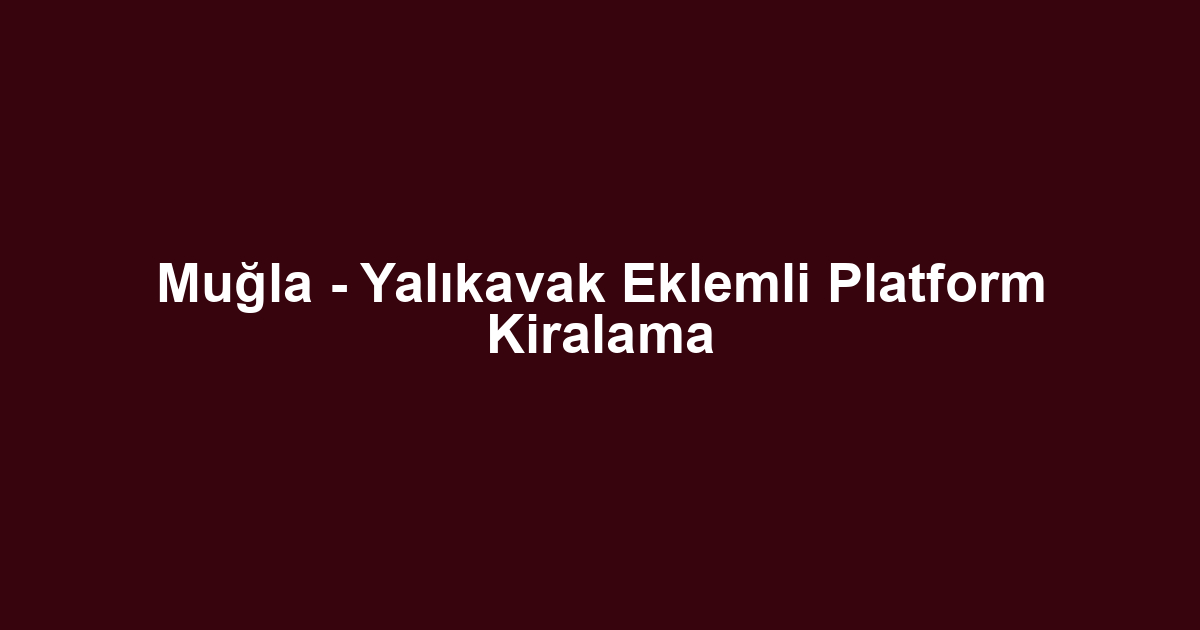 Muğla - Yalıkavak Eklemli Platform Kiralama