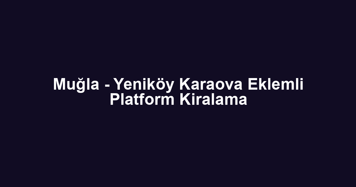 Muğla - Yeniköy Karaova Eklemli Platform Kiralama