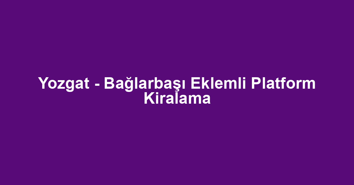 Yozgat - Bağlarbaşı Eklemli Platform Kiralama