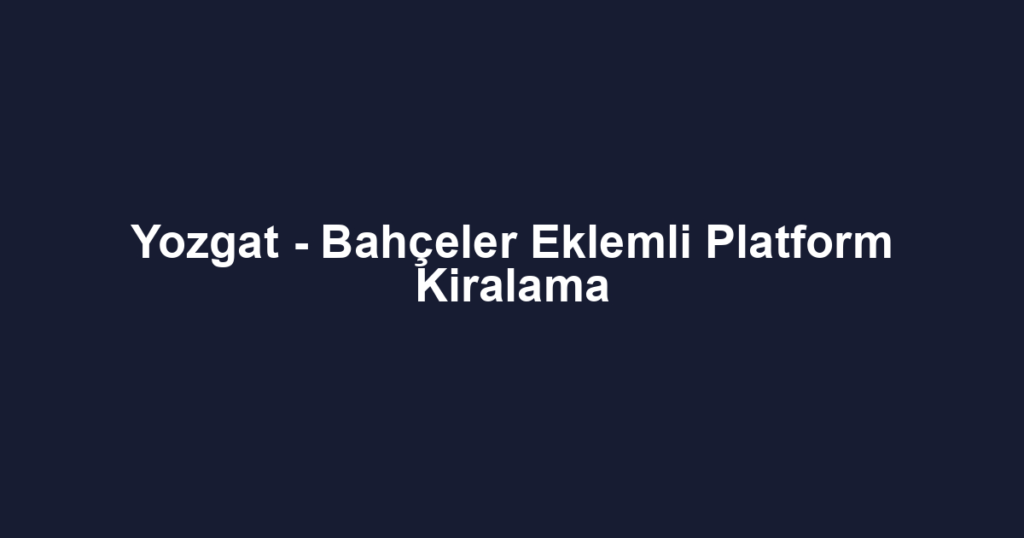 Yozgat - Bahçeler Eklemli Platform Kiralama