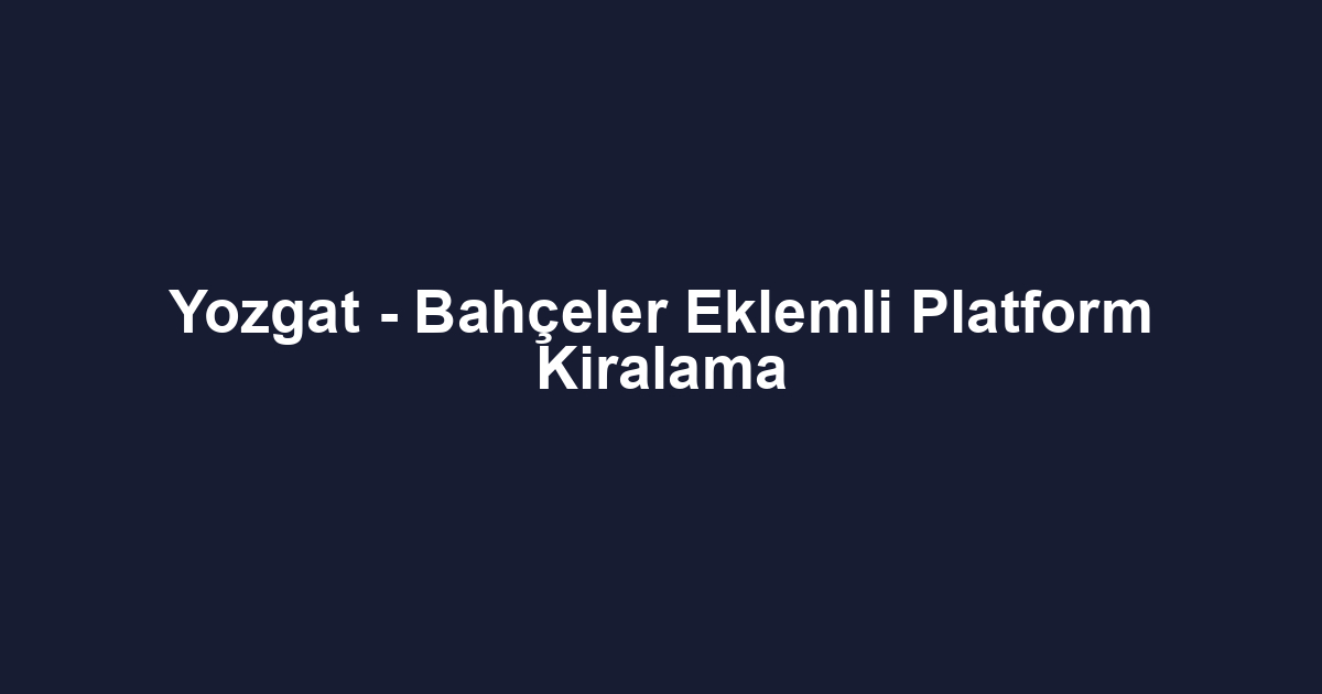 Yozgat - Bahçeler Eklemli Platform Kiralama