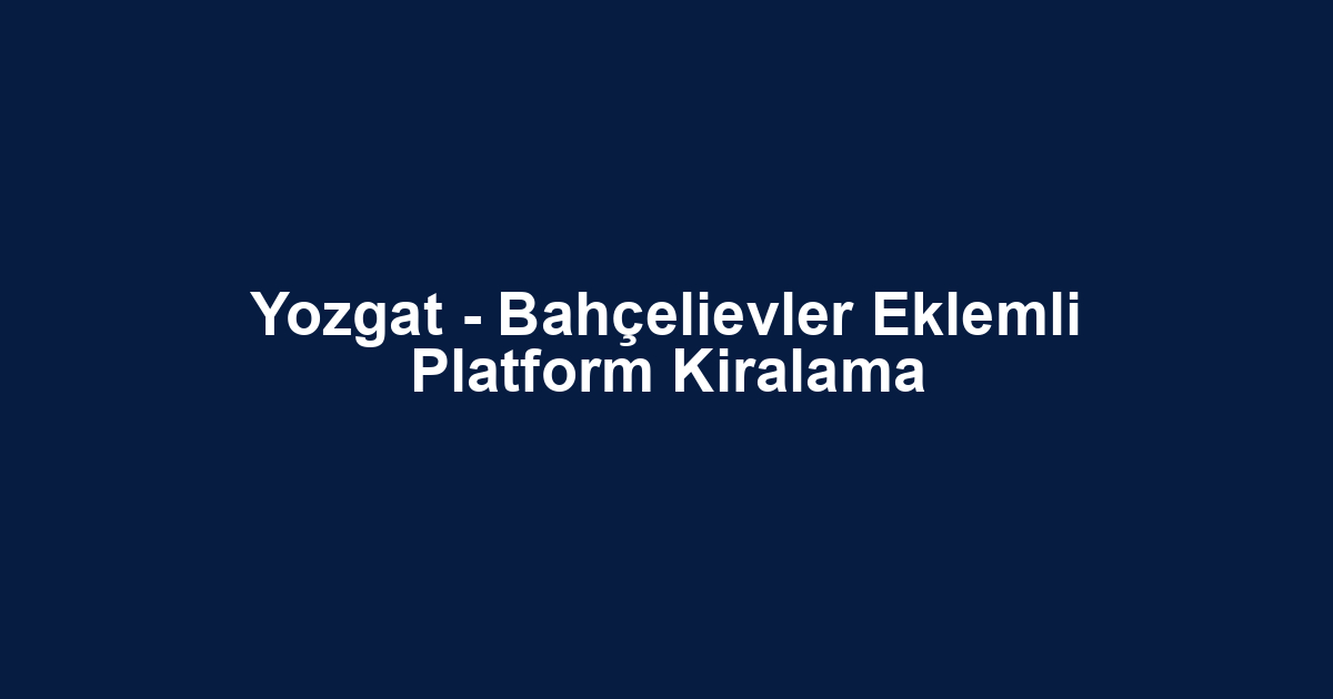 Yozgat - Bahçelievler Eklemli Platform Kiralama
