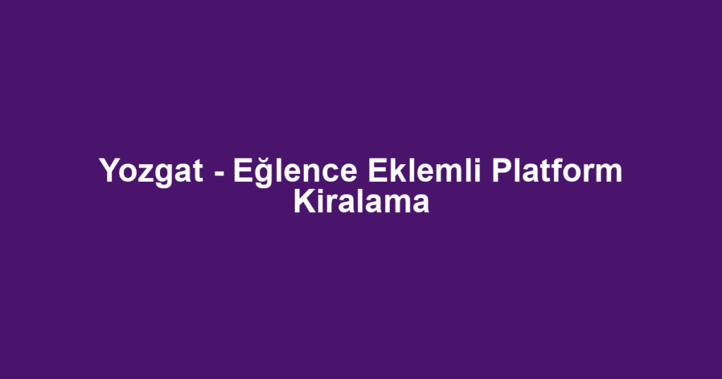 Yozgat - Eğlence Eklemli Platform Kiralama