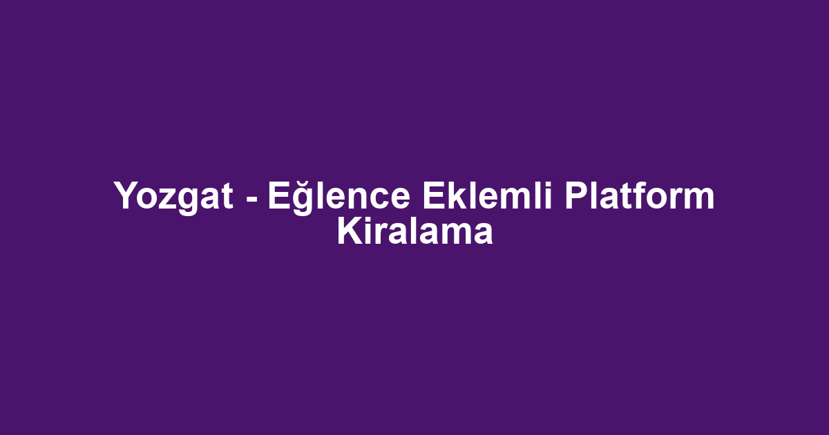 Yozgat - Eğlence Eklemli Platform Kiralama