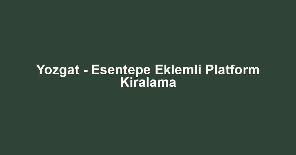 Yozgat - Esentepe Eklemli Platform Kiralama