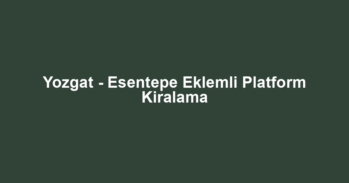 Yozgat - Esentepe Eklemli Platform Kiralama