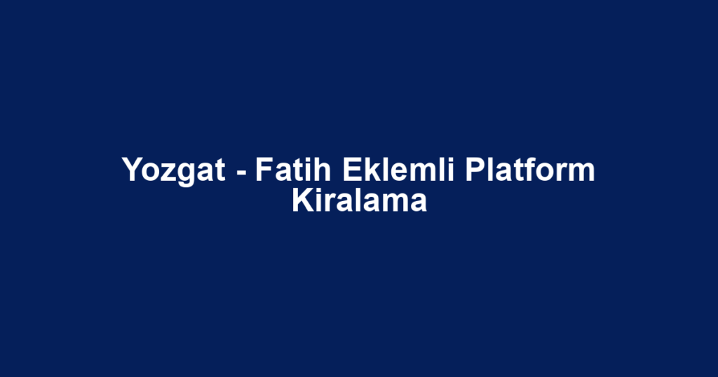 Yozgat - Fatih Eklemli Platform Kiralama