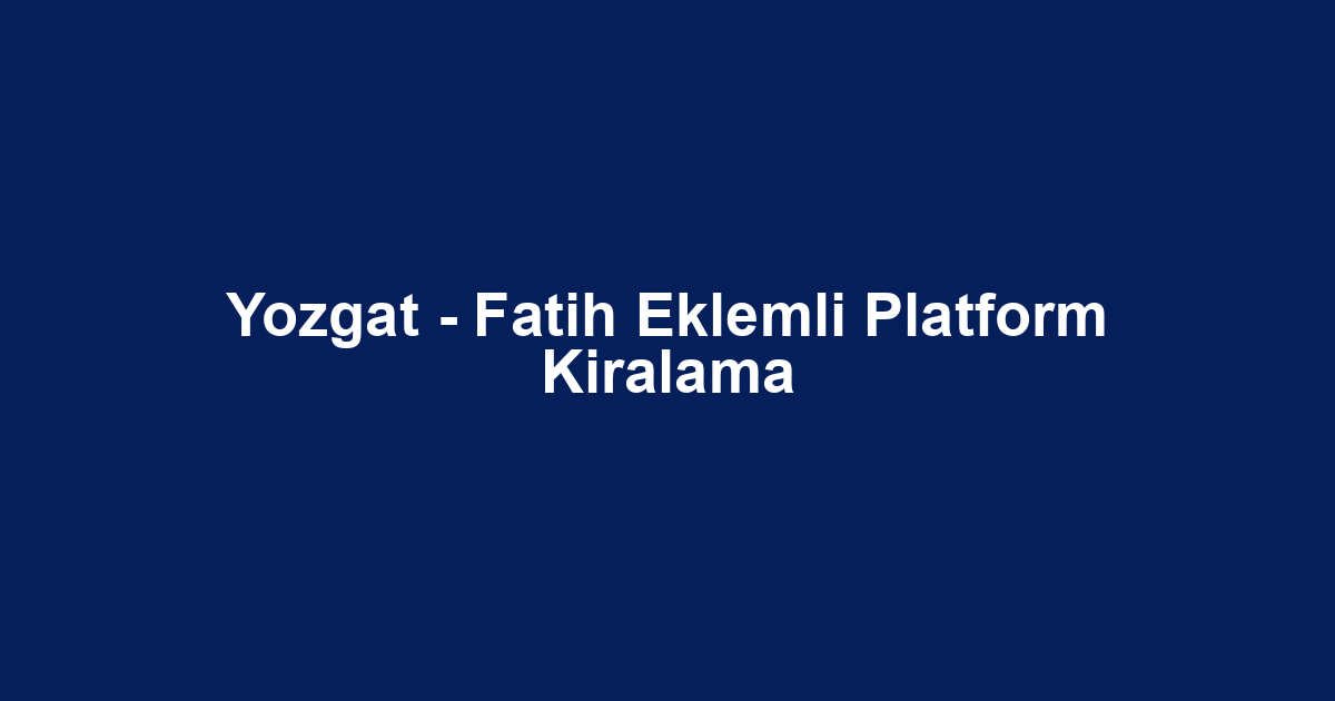 Yozgat - Fatih Eklemli Platform Kiralama