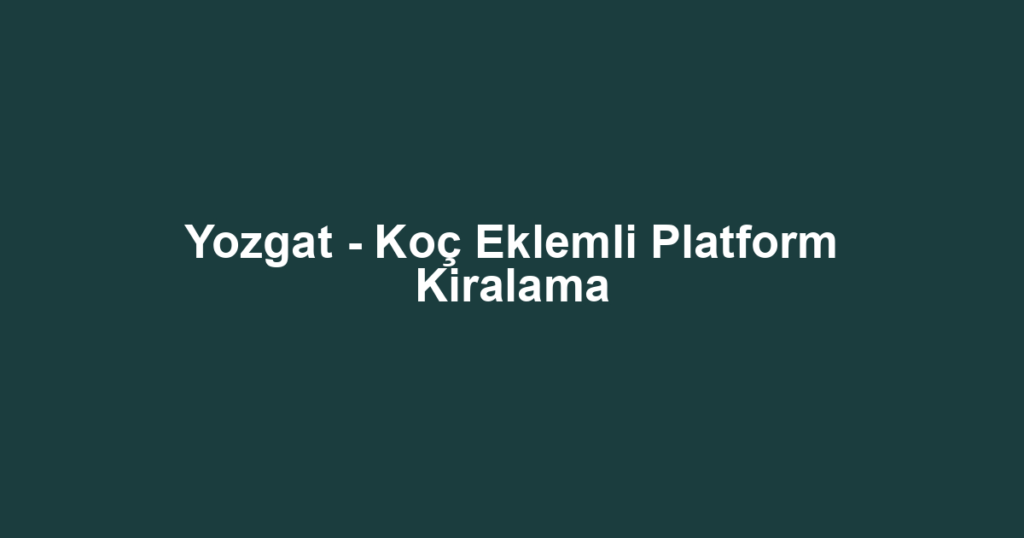 Yozgat - Koç Eklemli Platform Kiralama