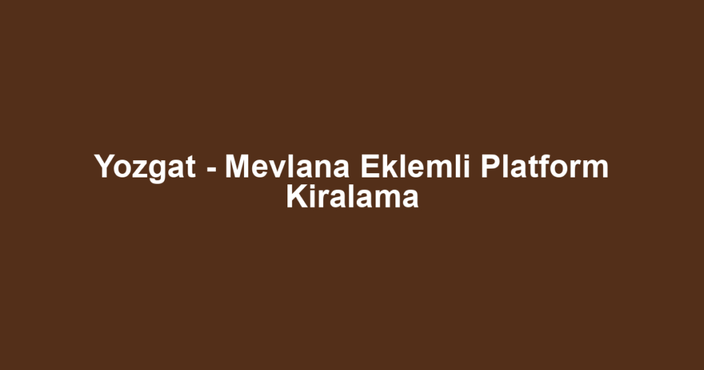 Yozgat - Mevlana Eklemli Platform Kiralama