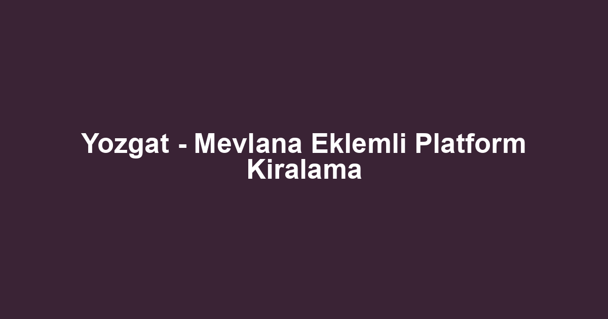 Yozgat - Mevlana Eklemli Platform Kiralama