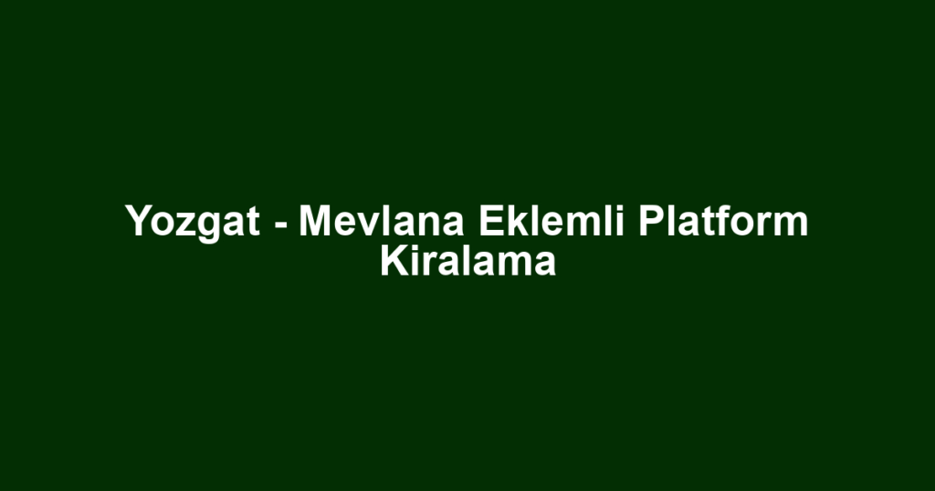 Yozgat - Mevlana Eklemli Platform Kiralama