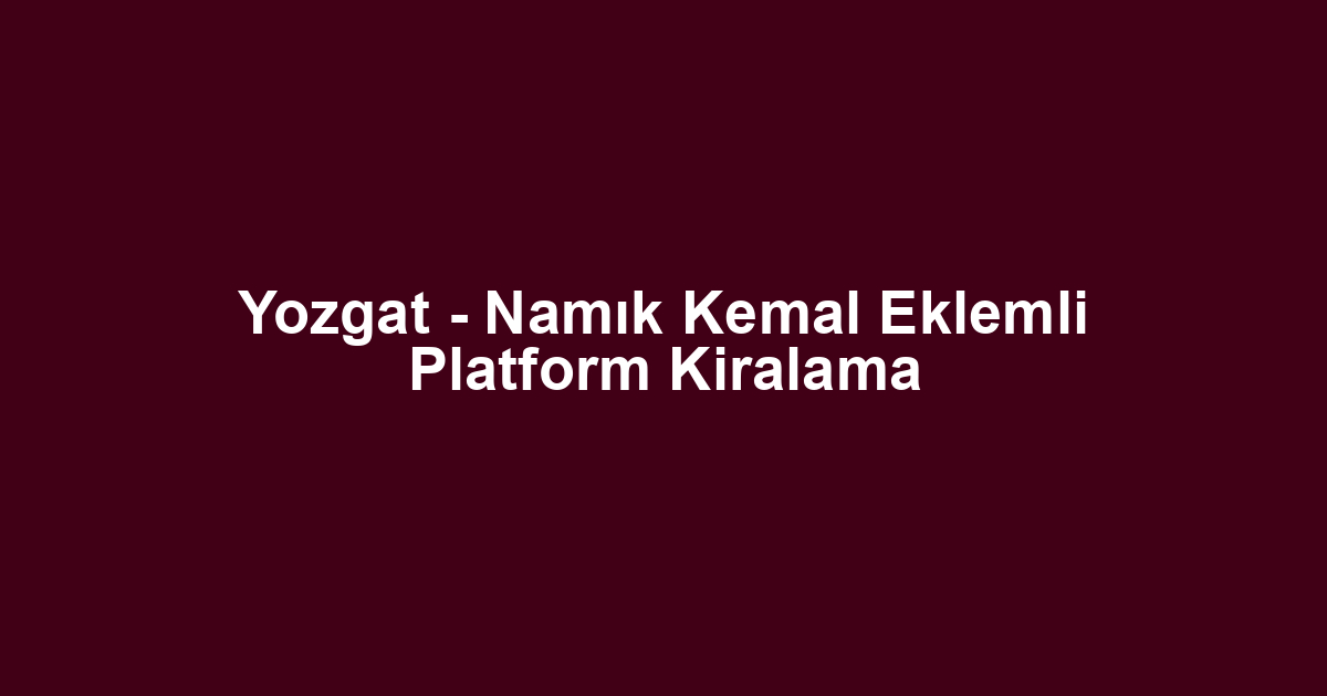 Yozgat - Namık Kemal Eklemli Platform Kiralama