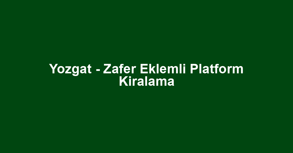 Yozgat - Zafer Eklemli Platform Kiralama