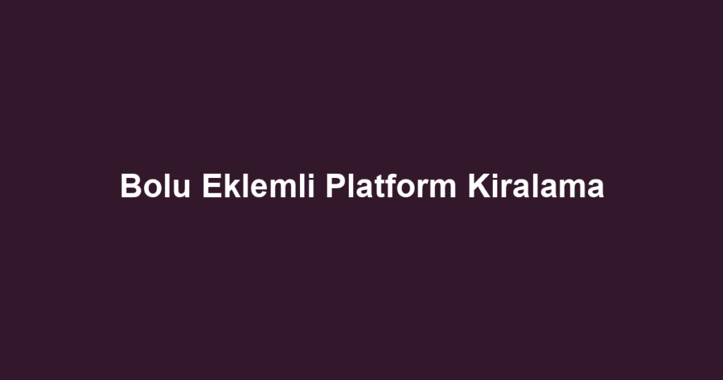 Bolu Eklemli Platform Kiralama