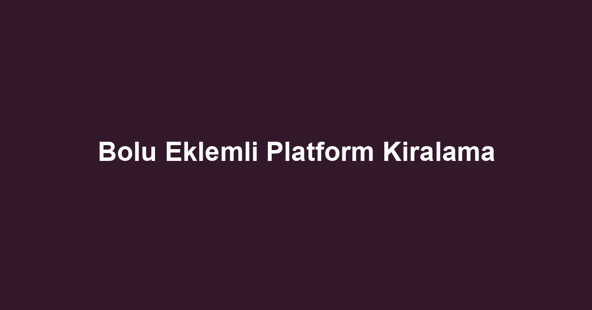 Bolu Eklemli Platform Kiralama
