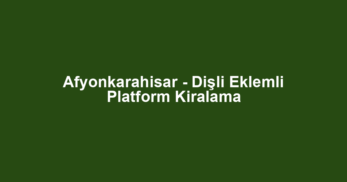 Afyonkarahisar - Dişli Eklemli Platform Kiralama