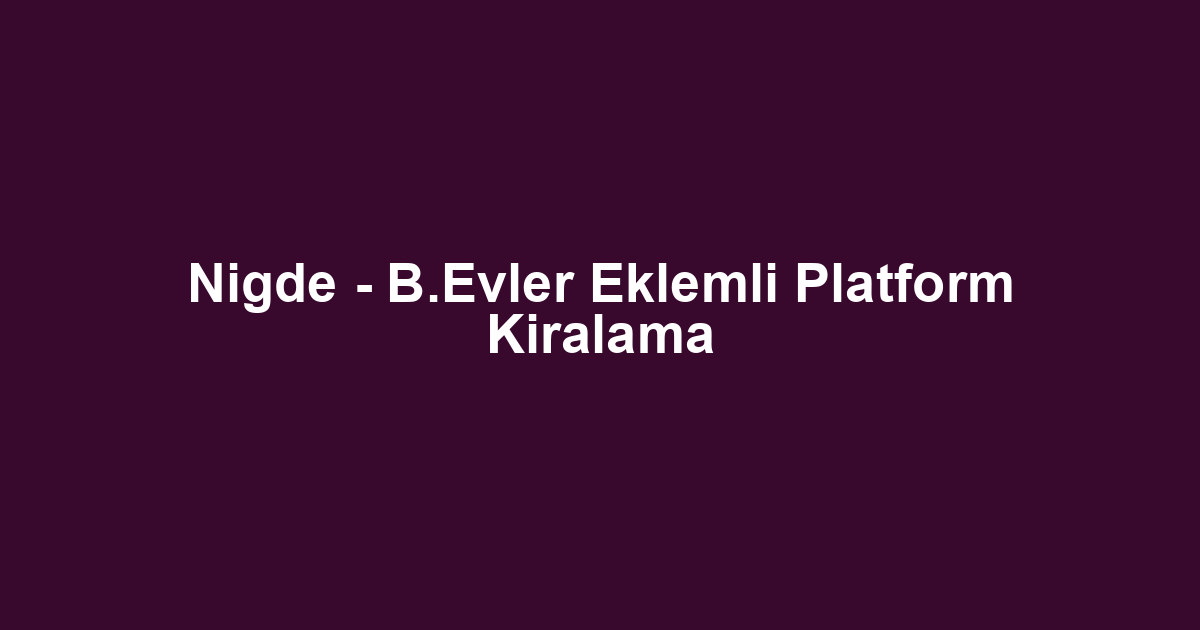Nigde - B.Evler Eklemli Platform Kiralama