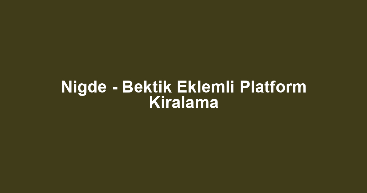 Nigde - Bektik Eklemli Platform Kiralama