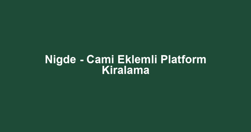 Nigde - Cami Eklemli Platform Kiralama