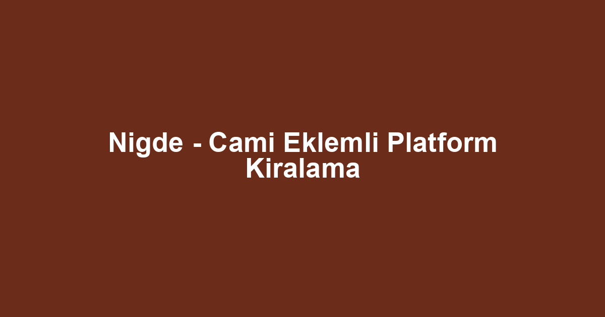 Nigde - Cami Eklemli Platform Kiralama