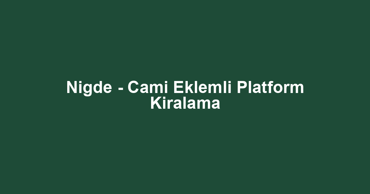 Nigde - Cami Eklemli Platform Kiralama