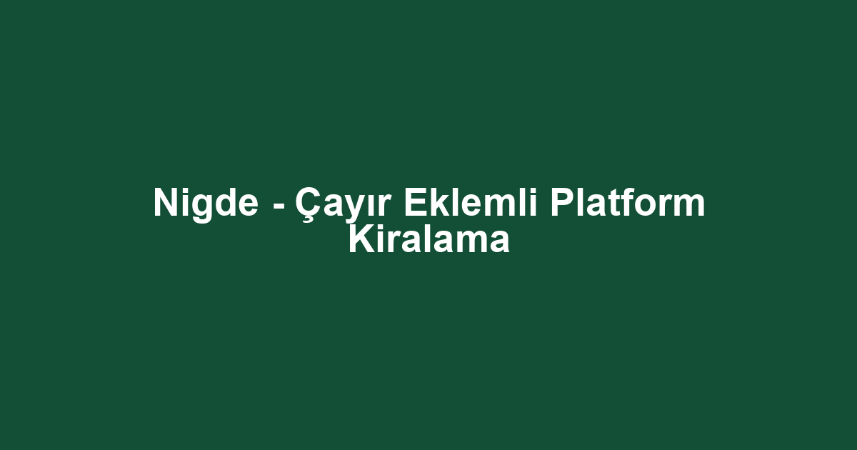 Nigde - Çayır Eklemli Platform Kiralama