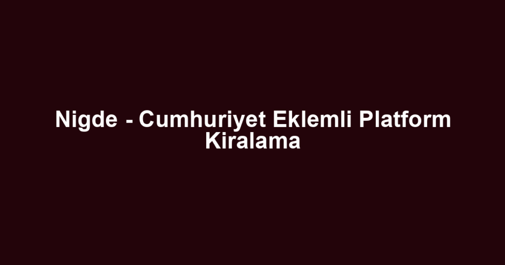 Nigde - Cumhuriyet Eklemli Platform Kiralama