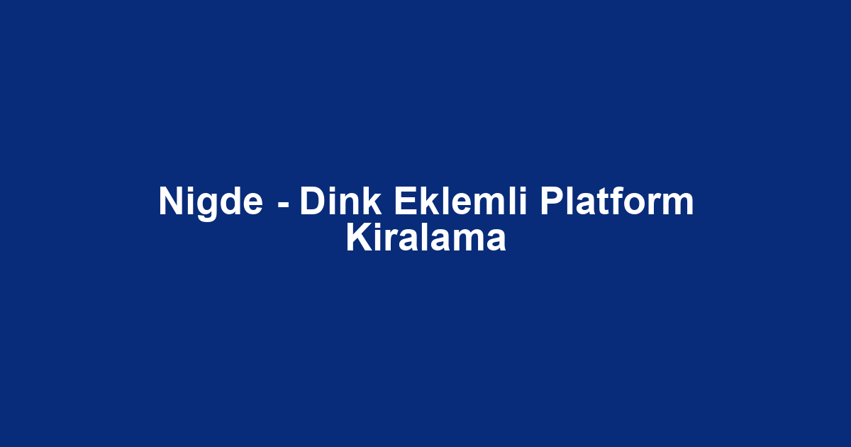Nigde - Dink Eklemli Platform Kiralama