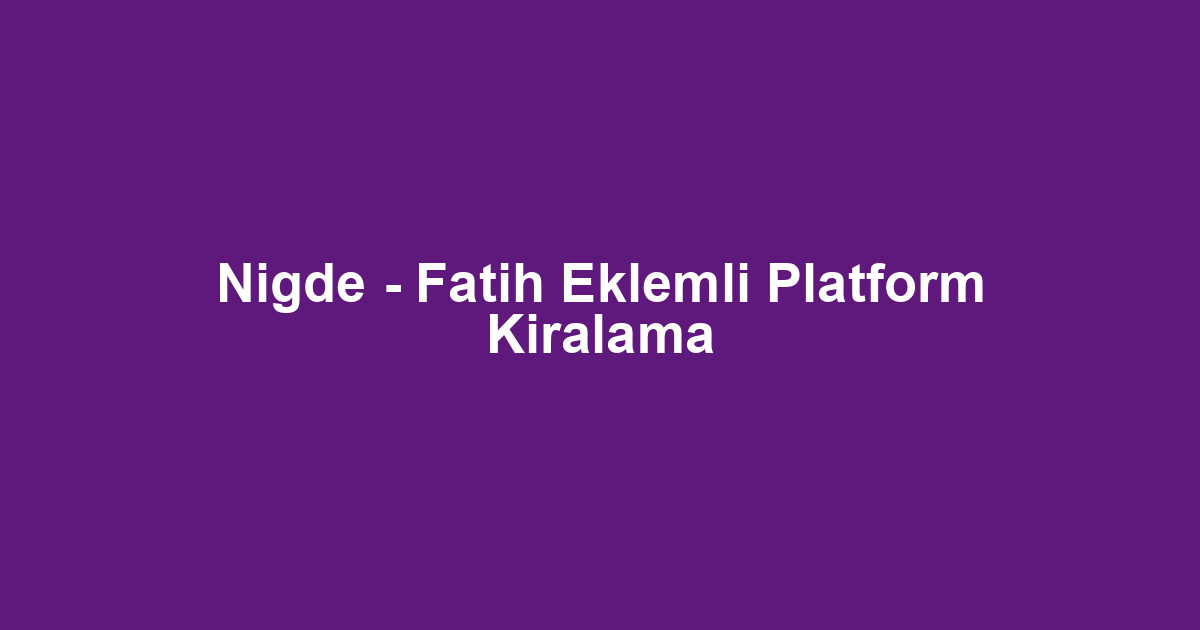 Nigde - Fatih Eklemli Platform Kiralama