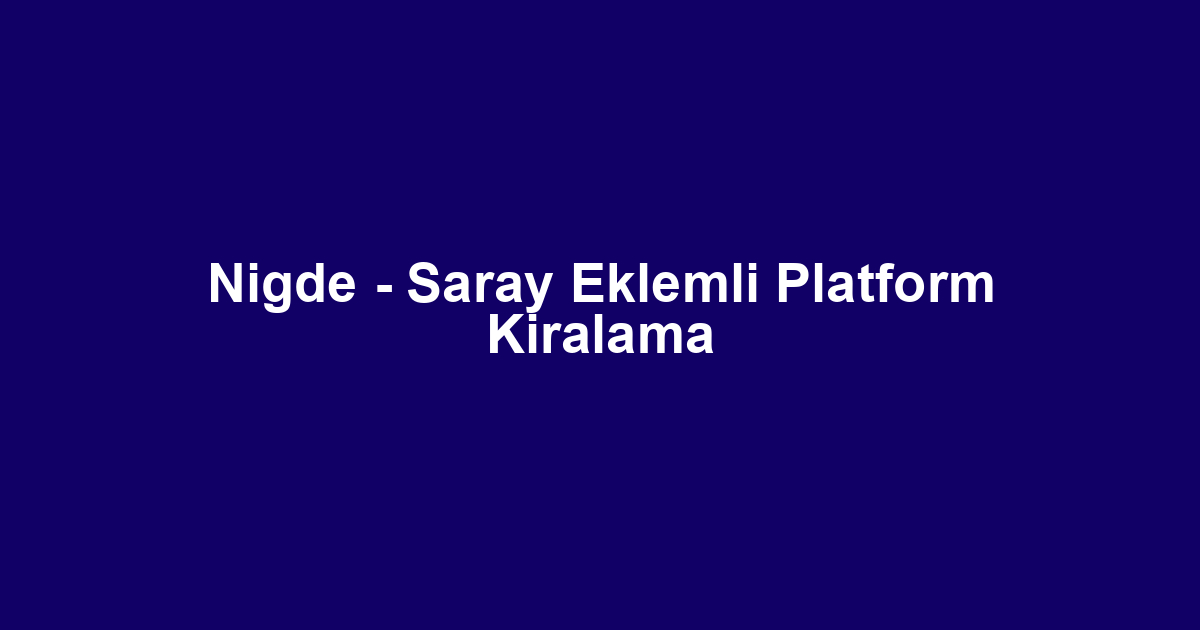 Nigde - Saray Eklemli Platform Kiralama