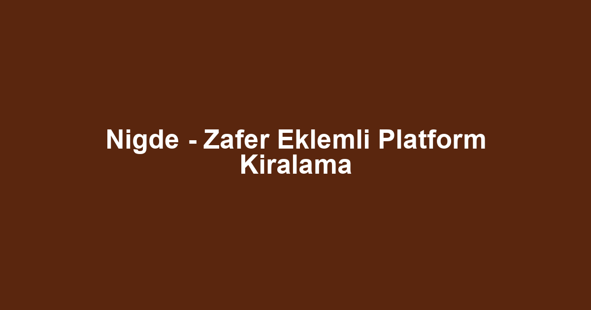 Nigde - Zafer Eklemli Platform Kiralama