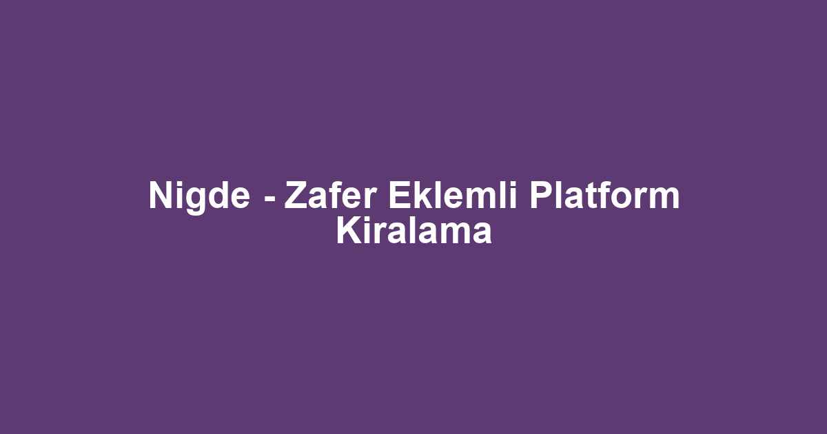 Nigde - Zafer Eklemli Platform Kiralama