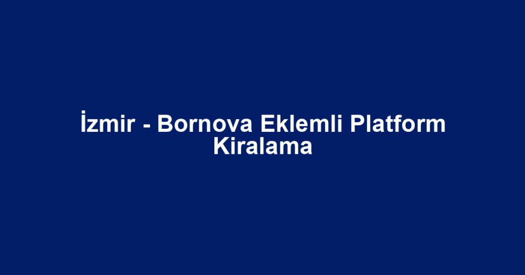 İzmir - Bornova Eklemli Platform Kiralama